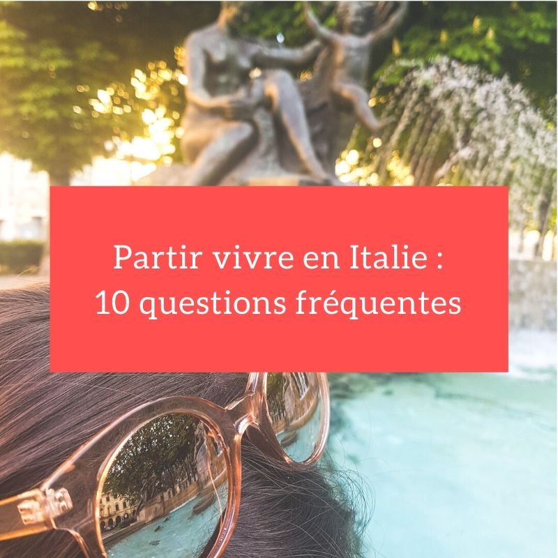 vivre en italie questions frequentes expatriation
